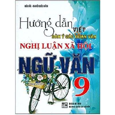 Hướng dẫn viết dàn ý các đoạn văn Nghị Luận Xã Hội Ngữ Văn Lớp 9