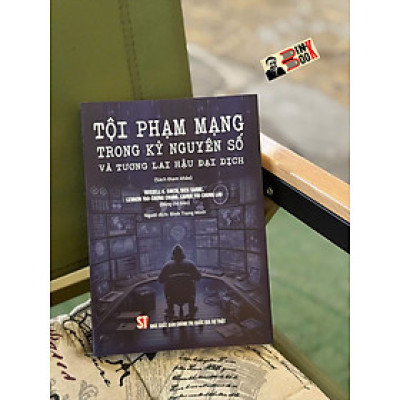 TỘI PHẠM MẠNG TRONG KỶ NGUYÊN SỐ VÀ TƯƠNG LAI HẬU ĐẠI DỊCH – Laurie Yiu-Chung Lau - NXB Chính trị quốc gia sự thật