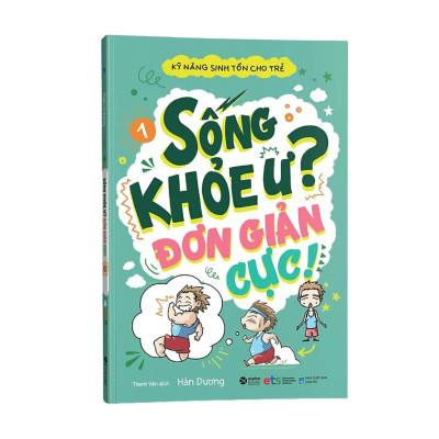 Kỹ Năng Sinh Tồn Cho Trẻ - Tập 1: Sống Khỏe Ư? Đơn Giản Cực! (Tái Bản)