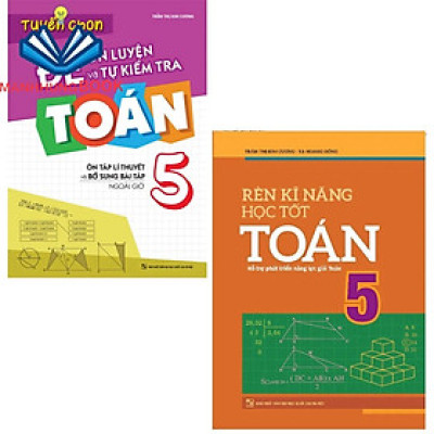 Sách: Combo Rèn Kĩ Năng Học tốt Toán Lớp 5 + Tuyển Chọn Đề Ôn Luyện Và Tự Kiểm Tra Toán Lớp 5