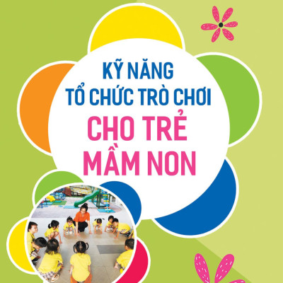KỸ NĂNG TỔ CHỨC TRÒ CHƠI CHO TRẺ MẦM NON – Trần Phiêu và Mai Quế Anh – NXB Trẻ (Bìa mềm)