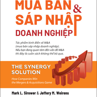CHIẾN LƯỢC MUA BÁN VÀ SÁP NHẬP DOANH NGHIỆP (The Synergy Solution) - Mark L. Sirower & Jeffery M. Weirens - Lê Thị Minh Loan - (bìa mềm)