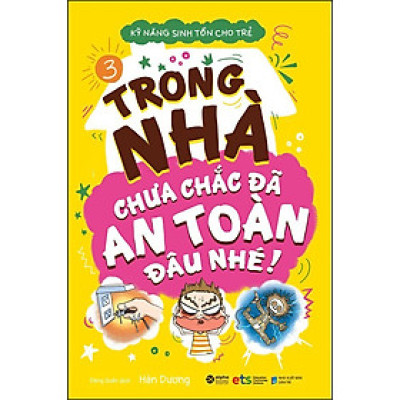 Kỹ Năng Sinh Tồn Cho Trẻ Tập 3 - Trong Nhà Chưa Chắc Đã An Toàn Đâu Nhé (Tái Bản)