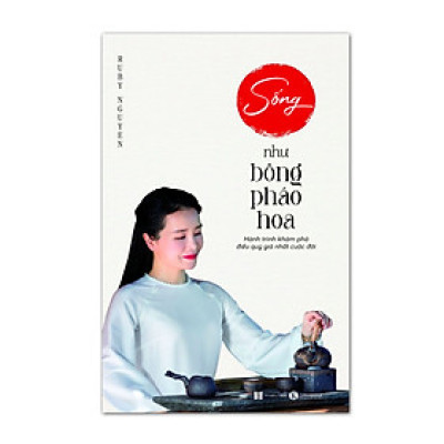 Sách - Sống như bông pháo hoa – Hành trình khám phá điều quý giá nhất cuộc đời - Thái Hà