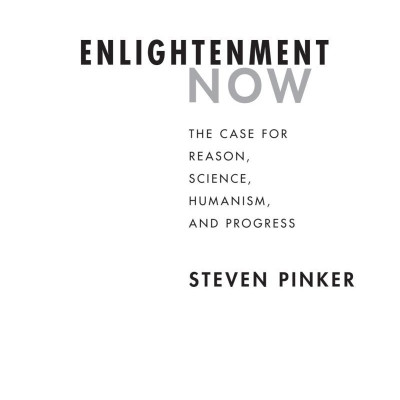 Enlightenment Now: The Case For Reason, Science, Humanism, And Progress