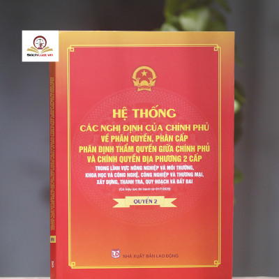 Hệ thống các nghị định của Chính phủ về phân quyền, phân cấp; phân định thẩm quyền Chính phủ và chính quyền địa phương 2 cấp (quyển 1 và 2)