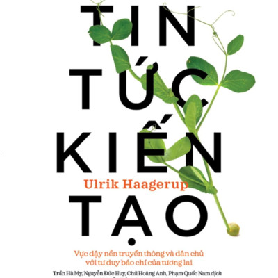 Sách - Tin Tức Kiến Tạo - Vực Dậy Nền Truyền Thông Và Dân Chủ Với Tư Duy Báo Chí Của Tương Lai