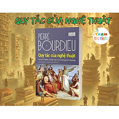 Quy tắc của nghệ thuật - Pierre Bourdieu - Nhà Xuất Bản Tri Thức