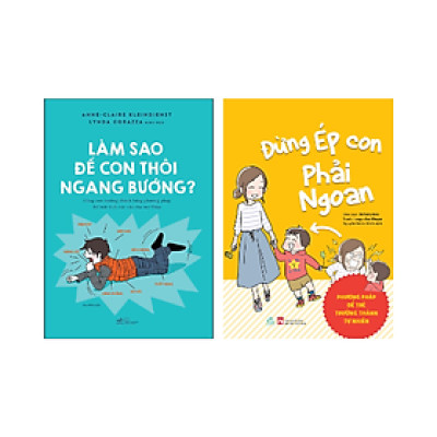Combo 2 cuốn Sách Làm Cha Mẹ: Làm Sao Để Con Thôi Ngang Bướng + Đừng Ép Con Phải Ngoan