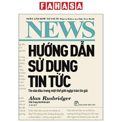 Sách - Hướng Dẫn Sử Dụng Tin Tức - Tin Vào Đâu Trong Một Thế Giới Ngập Tràn Tin Giả