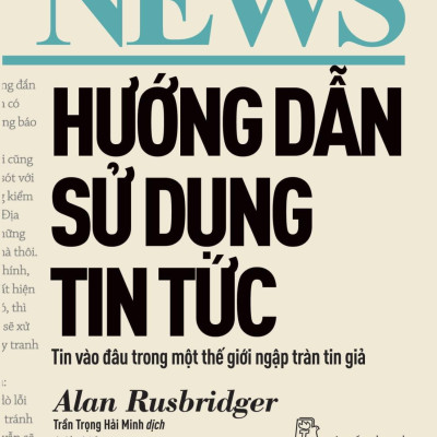 Sách - Hướng Dẫn Sử Dụng Tin Tức - Tin Vào Đâu Trong Một Thế Giới Ngập Tràn Tin Giả