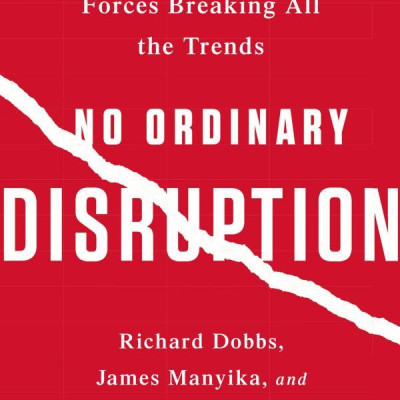 No Ordinary Disruption: The Four Global Forces Breaking All The Trends