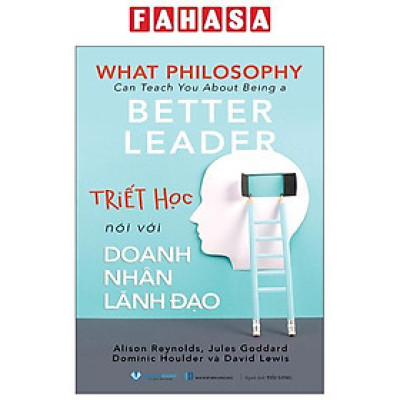 Sách - What Philosophy Can Teach You About Being A Better Leader - Triết Học Nói Với Doanh Nhân Lãnh Đạo