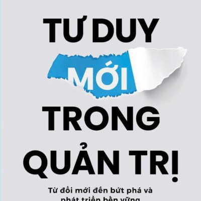 Sách - Tư Duy Mới Trong Quản Trị - Từ Đổi Mới Đến Bứt Phá Và Phát Triển Bền Vững