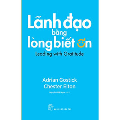 Sách Quản Trị- Lãnh Đạo Hay:  Lãnh Đạo Bằng Lòng Biết Ơn