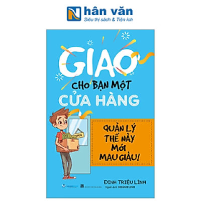 Giao Cho Bạn Một Cửa Hàng - Quản Lý Thế Này Mới Mau Giàu (Tái Bản 2024)