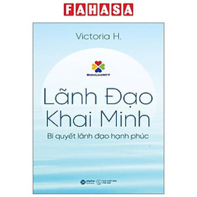Sách - Lãnh Đạo Khai Minh - Bí Quyết Lãnh Đạo Hạnh Phúc