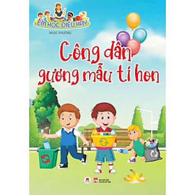 EM HỌC ĐIỀU HAY:CÔNG DÂN GƯƠNG MẪU TÍ HON