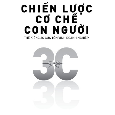 Chiến Lược - Cơ Chế - Con Người: Thế Kiềng 3C Của Tồn Vinh Doanh Nghiệp _TRE