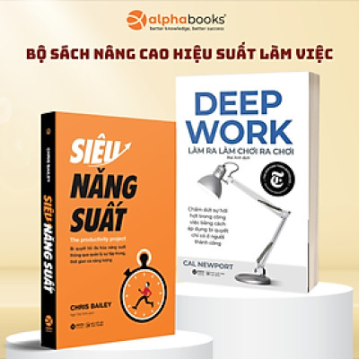 Combo Deep Work - Làm Ra Làm Chơi Ra Chơi + Siêu Năng Suất - Bí Quyết Tối Đa Hóa Năng Suất Thông Qua Quản Lý Sự Tập Trung, Thời Gian Và Năng Lượng