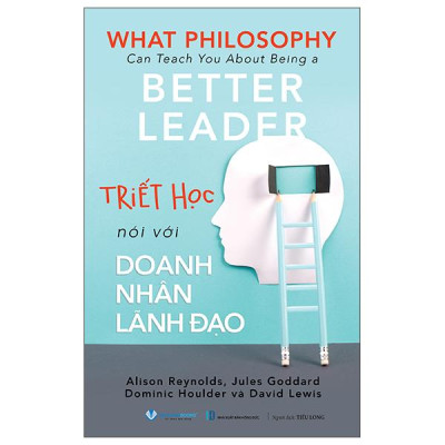 Sách - What Philosophy Can Teach You About Being A Better Leader - Triết Học Nói Với Doanh Nhân Lãnh Đạo