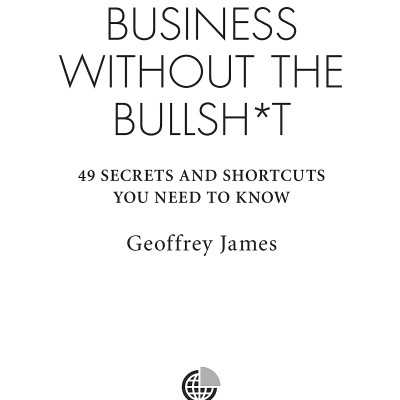 Business Without The Bullsh*t: 49 Secrets And Shortcuts You Need To Know