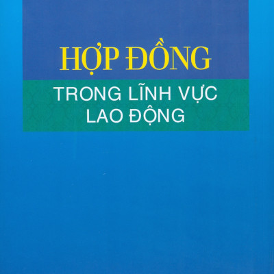 Hợp Đồng Trong Lĩnh Vực Lao Động (Sách chuyên khảo) - PGS. TS. Trần Thị Thuý Lâm, TS. Đỗ Thị Dung đồng chủ biên