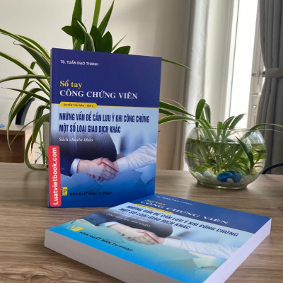 Sổ tay Công Chứng Viên –  Những Vấn Đề Cần Lưu ý Khi Công Chứng Một Số Loại Giao Dịch Khác  ( Tập 1)