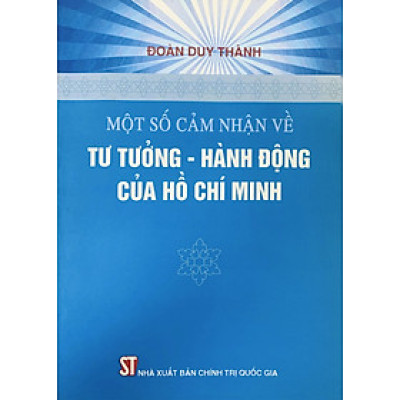Một số cảm nhận về tư tưởng - hành động của Hồ Chí Minh (xuất bản 2011)