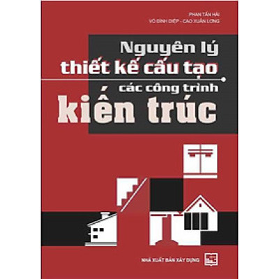 Nguyên Lý Thiết Kế Cấu Tạo Các Công Trình Kiến Trúc (Tái bản)