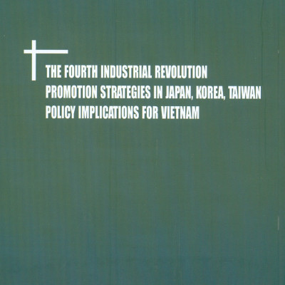 Chiến Lược Thúc Đẩy Cách Mạng Công Nghiệp 4.0 Ở Nhật Bản, Hàn Quốc, Đài Loan - Hàm Ý Chính Sách Cho Việt Nam (Sách chuyên khảo)