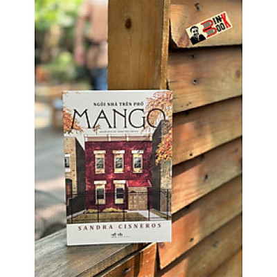 NGÔI NHÀ TRÊN PHỐ MANGO - Sandra Cisneros – Nguyễn Bích Lan & Hoàng Thục Anh dịch – Nhã Nam – NXB Văn Học