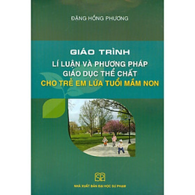 Giáo Trình Lí Luận Và Phương Pháp Giáo Dục Thể Chất Cho Trẻ Em Lứa Tuổi Mầm Non (Tái bản)