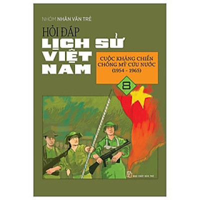 Hỏi Đáp Lịch Sử Việt Nam 08: Cuộc Kháng Chiến Chống Mỹ Cứu Nước (1954 - 1965) - Bản Quyền