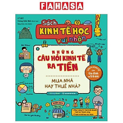 Sách Kinh Tế Học Vui Nhộn - Những Câu Hỏi Kinh Tế Ra Tiền - Mua Nhà Hay Thuê Nhà?