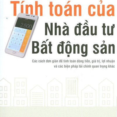 Sổ Tay Tính Toán Của Nhà Đầu Tư Bất Động Sản - Các Cách Đơn Giản Để Tính Toán Dòng Tiền, Giá Trị, Lợi Nhuận Và Các Biện Pháp Tài Chính Quan Trọng Khác