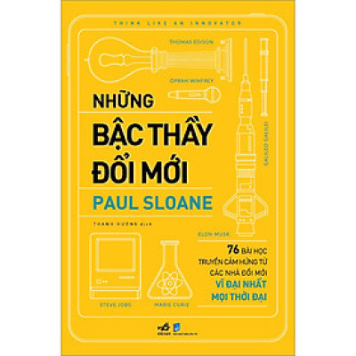Sách Những bậc thầy đổi mới (76 bài học truyền cảm hứng từ các nhà đổi mới vĩ đại nhất mọi thời đại)
