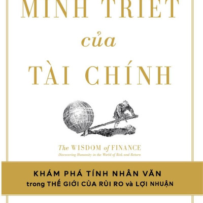 Sự Minh Triết Của Tài Chính - Đi Tìm Tính Nhân Văn Trong Thế Giới Của Rủi Ro Và Lợi Nhuận
