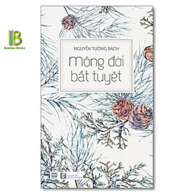 Sách - Mộng Đời Bất Tuyệt - Nguyễn Tường Bách - Phanbook - Tặng Kèm Bookmark Bamboo Books