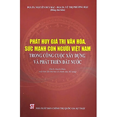Phát huy giá trị văn hóa, sức mạnh con người Việt Nam trong công cuộc xây dựng và phát triển đất nước (Sách chuyên khảo, xuất bản lần thứ hai có chỉnh sửa,bổ sung)