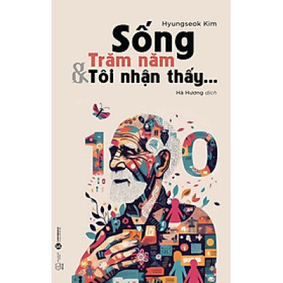 SỐNG TRĂM NĂM VÀ TÔI NHẬN THẤY…_ Hyungseok Kim_Hà Hương dịch_ Thái Hà_NXB Thế Giới