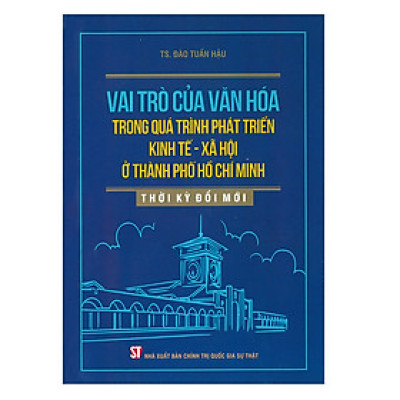 Vai Trò Của Văn Hóa Trong Quá Trình Phát Triển Kinh Tế - Xã Hội Ở Thành Phố Hồ Chí Minh Thời Kỳ Đổi Mới