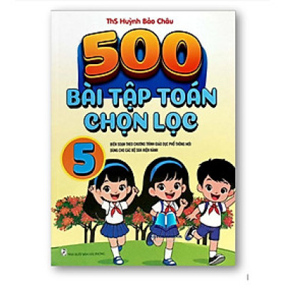 Sách - 500 Bài Tập Toán Chọn Lọc 5 (  BIÊN SOẠN THEO CHƯƠNG TRÌNH GIÁO DỤC PHÓ THÔNG MỚI DÙNG CHO CÁC BỘ SGK HIỆN HÀNH )