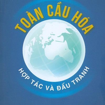 Toàn Cầu Hóa - Hợp Tác Và Đấu Tranh