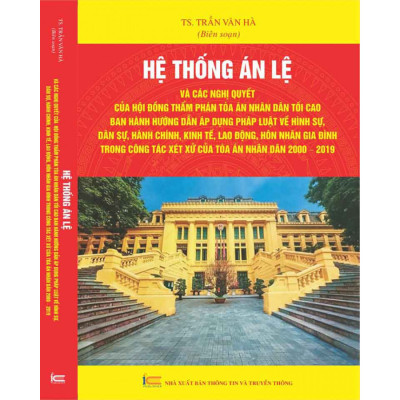 Hệ thống án lệ và các nghị quyết của hội đồng thẩm phán tòa án nhân dân tối cao ban hành hướng dẫn áp dụng pháp luật về hình sự, dân sự, hành chính, kinh tế, lao động, hôn nhân gia đình trong công tác xét xử của tòa án nhân dân 2000 – 2019.