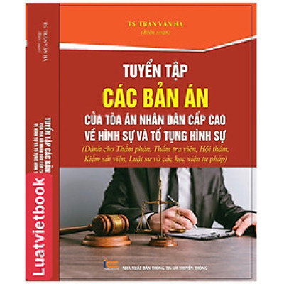 Tuyển Tập Các Bản Án Của Toà Án Nhân Dân Cấp Cao về Hình Sự Và Tố Tụng Hình Sự