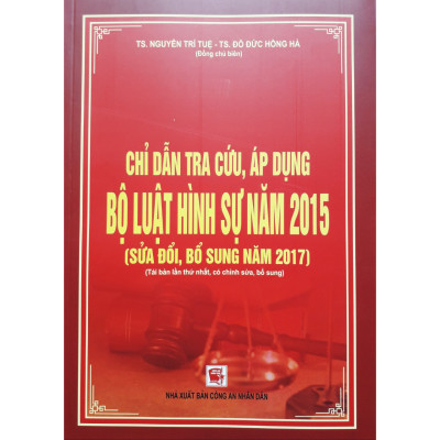 Chỉ Dẫn Tra Cứu Áp Dụng Bộ Luật Hình Sự Năm 2015 Sửa Đổi, Bổ Sung Năm 2017 ( Tái Bản Lần Thứ Nhất, Có Chỉnh sửa, Bổ sung )
