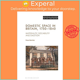 Sách - Domestic Space in Britain, 1750-1840 - Materiality, Sociability and  by Dr. Freya Gowrley (UK edition, hardcover)