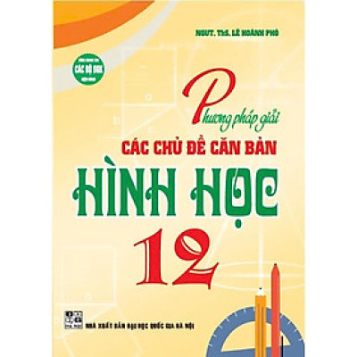 Phương Pháp Giải Các Chủ Đề Căn Bản Hình Học 12 