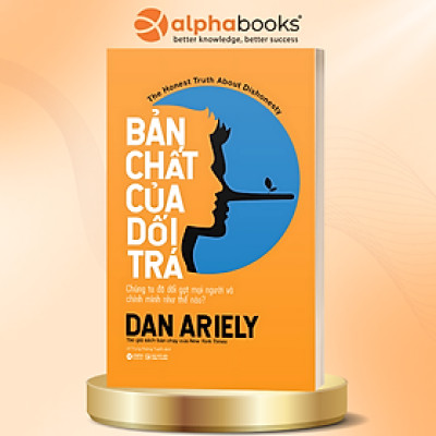 Bản Chất Của Dối Trá - Chúng Ta Đã Dối Gạt Mọi Người Và Chính Mình Như Thế Nào? Dan Ariely